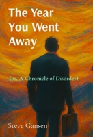 The Year You Went Away: (or, A Chronicle of Disorder) B0FK9DL5YJ Book Cover