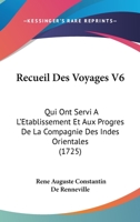 Recueil Des Voyages V6: Qui Ont Servi A L'Etablissement Et Aux Progres De La Compagnie Des Indes Orientales (1725) 1104453444 Book Cover