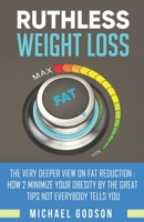 Ruthless Weight Loss: The VERY Deeper View ON FAT Reduction:How 2 MINIMIZE Your OBESITY By The Great Tips NOT Everybody Tells YOU B0863TX1VJ Book Cover