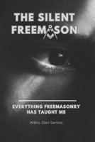 THE SILENT FREEMASON: Everything Freemasonry Has Taught Me B0F896NH36 Book Cover