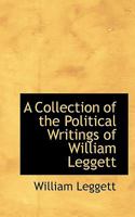 Collection of the Political Writings of William Leggett 0469744960 Book Cover