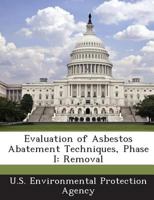 Evaluation of Asbestos Abatement Techniques, Phase I: Removal 1298049687 Book Cover