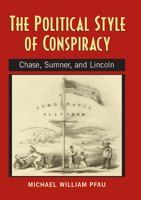 The Political Style of Conspiracy: Chase, Sumner, and Lincoln (Rhetoric & Public Affairs) 0870137603 Book Cover