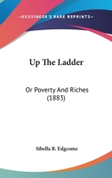 Up The Ladder: Or Poverty And Riches 1104519283 Book Cover