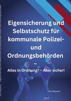 Eigensicherung und Selbstschutz für kommunale Polizei- und Ordnungsbehörden: Alles in Ordnung? Aber sicher! (German Edition) 383912722X Book Cover