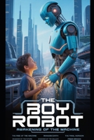 THE BOY ROBOT: AWAKENING OF THE MACHINE: A Young Hero Discovers Friendship, Courage, and the Power of a Mysterious Robot B0FSCSL45H Book Cover