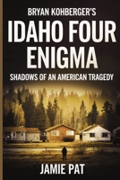 Bryan Kohberger’s Idaho Four Enigma: Shadows of an American Tragedy B0FKPSTVWJ Book Cover