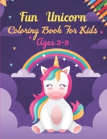 Fun Unicorn Coloring Book For Kids ages 3-9: This Book has Amazing Unicorn Stress Relief and Relaxing Coloring Pages B0915RP21M Book Cover