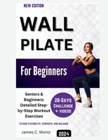 Wall Pilate For Beginners: 28-Day Challenge | Seniors & Beginners: Detailed Step-by-Step Workout Exercises to Gain Flexibility, Strength, and Balance B0CW1DZWDX Book Cover