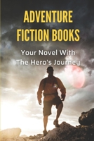 Adventure Fiction Books: Your Novel With The Hero's Journey: Adventure Novel Series B099K16WYM Book Cover