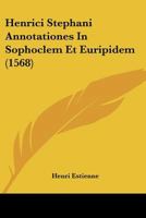 Henrici Stephani Annotationes In Sophoclem Et Euripidem (1568) 1104759497 Book Cover
