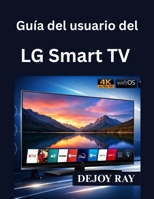 Guía del usuario del LG Smart TV: Instrucciones de configuración completas y cómo solucionar problemas comunes (Spanish Edition) B0GY46DK47 Book Cover