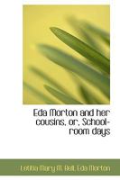 Eda Morton and Her Cousins, Or, School-Room Days 0554609347 Book Cover