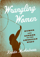 Wrangling Women: Humor And Gender in the American West 0874176832 Book Cover