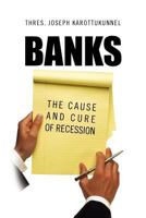Banks: The Cause and Cure of Recession 1469191032 Book Cover