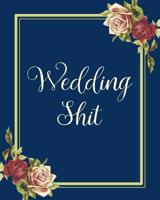 Wedding Shit: Complete Wedding Planner & Organizer for the Modern Practical Bride; Checklists, Budget Planning Worksheet, Timeline, Seating Chart to Plan Your Perfect Day 1076802257 Book Cover