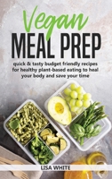 Vegan Meal Prep: Quick & Tasty Budget Friendly Recipes for Healthy Plant- Based Eating to Heal Your Body and Save Your Time (Including a 30-Day Time Saving Meal Plan) 1654234974 Book Cover