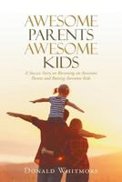 Awesome Parents Awesome Kids: A Success Story on Becoming an Awesome Parent and Raising Awesome Kids 1641147903 Book Cover
