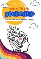 What’s On Your Mind: A Journal To Pause, Reset, & Reflect For Young Adults & Adults 1969928212 Book Cover