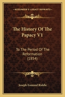 The History Of The Papacy V1: To The Period Of The Reformation 1165612380 Book Cover