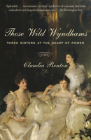 Those Wild Wyndhams: Three Sisters at the Heart of Power 110187256X Book Cover
