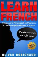 Learn French: A Beginner's Phrasebook to Memorize & Learn Everyday Phrases in French 198965505X Book Cover