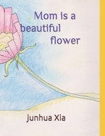 Mom is a beautiful flower 1656013681 Book Cover