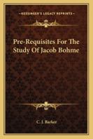 Pre-Requisites For The Study Of Jacob Bohme 1425331114 Book Cover