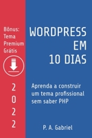 WordPress em 10 Dias - Edição 2022: Aprenda a Construir um Tema Profissional sem Saber PHP 8799982986 Book Cover