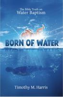 Born of Water: The Bible Truth on Water Baptism 1970104007 Book Cover