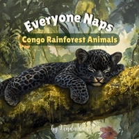 Everyone Naps: Congo Rainforest Animals: Discover How Baby Monkeys, Elephant, Pangolin, Okapi Calves, Black Leopards, and More Rest and Nap Beneath ... Learners (Everyone Naps! Baby Animal Series) B0DVGVL425 Book Cover