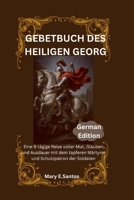GEBETBUCH DES HEILIGEN GEORG: Eine 9-tägige Reise voller Mut, Glauben und Ausdauer mit dem tapferen Märtyrer und Schutzpatron der Soldaten (German Edition) B0FMJYK5HH Book Cover