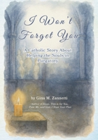 I Won’t Forget You: A Catholic Story About Helping the Souls in Purgatory (Little Hearts for Jesus) B0F63Q8TZT Book Cover