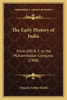 The Early History of India: From 600 B. C. to the Muhammadan Conquest 1104911779 Book Cover