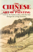 The Chinese on the Art of Painting: Texts by the Painter-Critics, from the Han through the Ch'ing Dynasties (Dover Books on Art, Art History) 0486444287 Book Cover