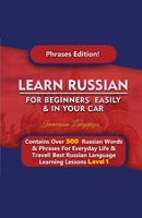 Learn Russian For Beginners Easily & In Your Car - Phrases Edition Contains Over 500 Russian Phrases 1617044997 Book Cover