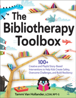 The Bibliotherapy Toolbox: 100+ Creative and Playful Story-Based Interventions to Help Kids Create Safety, Overcome Challenges, and Build Resilie 168373775X Book Cover