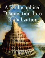 A Philosophical Disquisition Into Globalization 1088183638 Book Cover