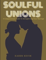 Soulful Unions: A Compassionate Guide To Strengthening Your Marriage B0CR5YFKJ4 Book Cover