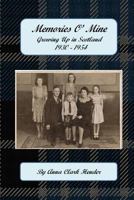 Memories O' Mine: Growing Up in Scotland 1930 - 1954 0615924972 Book Cover