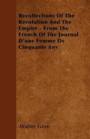 Recollections Of The Revolution And The Empire - From The French Of The Journal D'une Femme De Cinquante Ans 1445532123 Book Cover