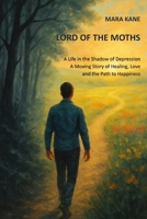 Lord of the Moths: A life in the shadow of depression: A moving story of healing, love and the path to happiness B0FN7QNV8L Book Cover