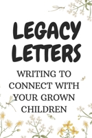 LEGACY LETTERS : Writing to Connect with Your Grown Children: to Enhance Family Bonds B0DVC8NXRD Book Cover