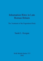 Inhumation Rites in Late Roman Britain: The Treatment of the Engendered Body 1841713058 Book Cover