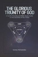 THE GLORIOUS TRIUNITY OF GOD: A FAMILY WORSHIP AND BIBLE STUDY GUIDE ON THE DOCTRINE OF THE TRINITY B08KPXJDSC Book Cover