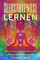 Selbsthypnose: Selbsthypnose Lernen: Entschlssle Die Spirituelle Kraft Deines Unterbewusstseins 1537789341 Book Cover