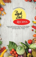 Dash Diet Recipes: Simple and Delicious Recipes to Lose Weight, Prevent Diabetes, Lower Blood Pressure, and Improve Your Health 1801129843 Book Cover