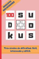 100 Sudokus: VARIOS NIVELES DE DIFICULTAD: F�CIL, MEDIO Y DIF�CIL. Tama�o Cuartilla. INCLUYE SOLUCIONES. REGALO ORIGINAL. JUEGOS DE L�GICA E INGENIO. EJERCITA TU MENTE. PASATIEMPOS. Libro de Sudokus p 1099170575 Book Cover