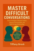 MASTER DIFFICULT CONVERSATIONS: Proven Strategies to Resolve Conflict, Improve Communication and Build stronger Relationships B0FPXDP7LW Book Cover