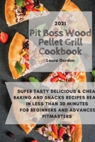 Pit Boss Wood Pellet Grill Cookbook 2021: Super Tasty, Delicious and Cheap Baking and Snacks Recipes Ready in Less Than 30 Minutes for Beginners and Advanced Pitmasters 1803011637 Book Cover